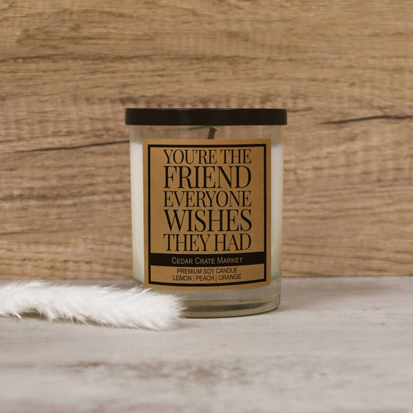 You're the Friend Everyone Wishes They Had Soy Candle